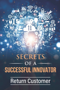 Secrets Of A Successful Innovator