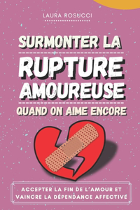 Surmonter la rupture Amoureuse quand on aime encore