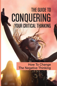 The Guide To Conquering Your Critical Thinking