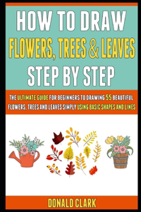 How To Draw Flowers, Trees And Leaves Step By Step