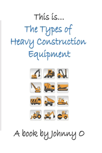 This is... The Types of Heavy Construction Equipment