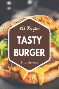 365 Tasty Burger Recipes: Let's Get Started with The Best Burger Cookbook!