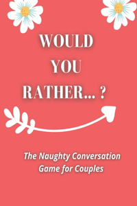 Would you rather...? The Naughty Conversation Game for Couples