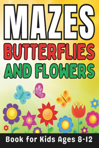 Maze Gifts for Kids: Butterflies and Flowers Mazes for Kids Ages 8-12: 50 Fun and Challenging Different Butterflies and Flowers Shapes Activity Book for Boys and Girls w