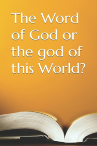 Word of God or the god of this World?