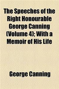 The Speeches of the Right Honourable George Canning (Volume 4); With a Memoir of His Life