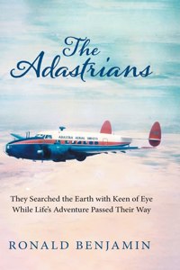 Adastrians: They Searched the Earth with Keen of Eye While Life's Adventure Passed Their Way