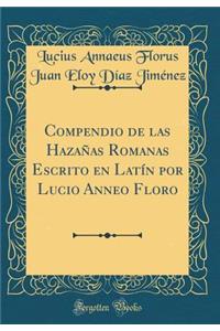 Compendio de Las Hazañas Romanas Escrito En Latín Por Lucio Anneo Floro (Classic Reprint)