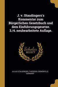 J. v. Staudingers's Kommentar zum Bürgerlichen Gesetzbuch und dem Einführungsgesetze. 3./4. neubearbeitete Auflage.