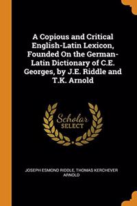 A COPIOUS AND CRITICAL ENGLISH-LATIN LEX