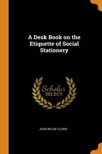A Desk Book on the Etiquette of Social Stationery