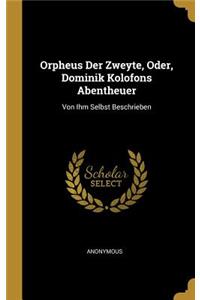 Orpheus Der Zweyte, Oder, Dominik Kolofons Abentheuer
