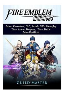 Fire Emblem Warriors Game, Characters, DLC, Switch, 3DS, Gameplay, Tiers, Armor, Weapons, Tiers, Battle, Guide Unofficial