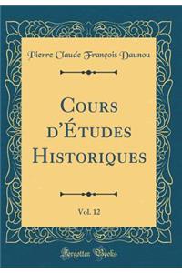 Cours d'Ã?tudes Historiques, Vol. 12 (Classic Reprint)