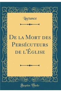 De la Mort des Persécuteurs de l'Église (Classic Reprint)