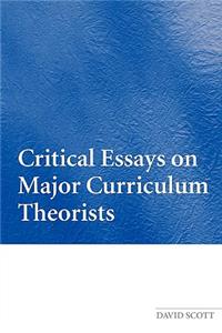 Critical Essays on Major Curriculum Theorists