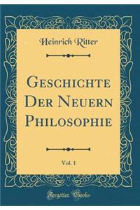 Geschichte Der Neuern Philosophie, Vol. 1 (Classic Reprint)