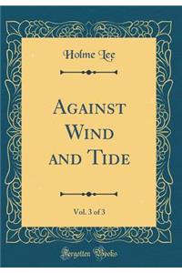 Against Wind and Tide, Vol. 3 of 3 (Classic Reprint)
