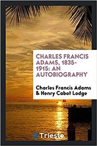 Charles Francis Adams, 1835-1915: An Autobiography