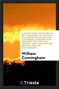 A Dissertation on the Epistle of S. Barnabas. Together with the Gr. Text, the Lat. Version, and ...