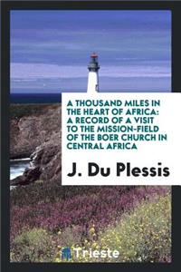 A Thousand Miles in the Heart of Africa: A Record of a Visit to the Mission ...