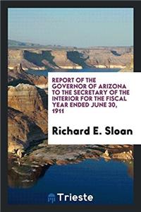 Report of the Governor of Arizona to the Secretary of the Interior for the fiscal year ended june 30, 1911