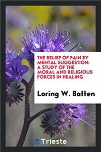 THE RELIEF OF PAIN BY MENTAL SUGGESTION: