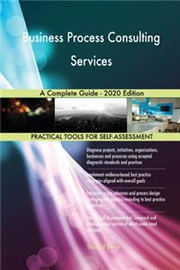 Business Process Consulting Services A Complete Guide - 2020 Edition