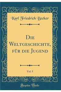 Die Weltgeschichte, FÃ¼r Die Jugend, Vol. 5 (Classic Reprint)