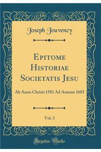 Epitome Historiae Societatis Jesu, Vol. 3: Ab Anno Christi 1581 Ad Annum 1603 (Classic Reprint)