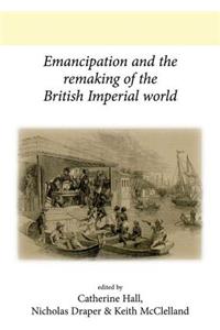Emancipation and the remaking of the British Imperial world