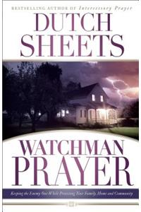 Watchman Prayer: Keeping the Enemy Out While Protecting Your Family, Home and Community