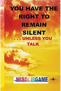 You Have The Right To Remain Silent . . .Unless You Talk