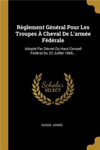 Règlement Général Pour Les Troupes À Cheval De L'armée Fédérale