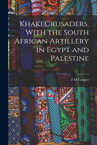 Khaki Crusaders. With the South African Artillery in Egypt and Palestine