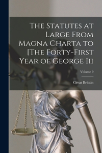 Statutes at Large From Magna Charta to [The Forty-First Year of George Iii; Volume 9