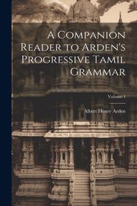 A Companion Reader to Arden's Progressive Tamil Grammar; Volume 1