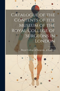 Catalogue of the Contents of the Museum of the Royal College of Surgeons in London