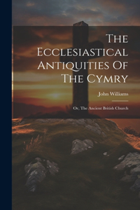 Ecclesiastical Antiquities Of The Cymry