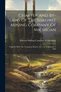 Charter And By-laws Of The Siskowit Mining Company Of Michigan