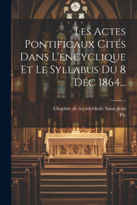 Les Actes Pontificaux Cités Dans L'encyclique Et Le Syllabus Du 8 Déc 1864...