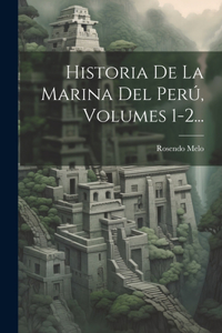 Historia De La Marina Del Perú, Volumes 1-2...
