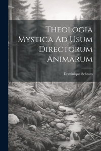 Theologia Mystica Ad Usum Directorum Animarum