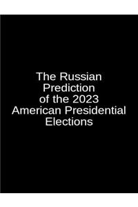 The Russian Prediction of the 2023 American Presidential Elections