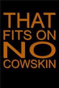 That Fits On No Cowskin