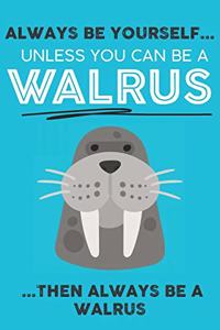 Always Be Your Self Unless You Can Be A Walrus Then Always Be A Walrus