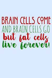 Brain Cells Come And Brain Cells Go But Fat Cells Live Forever