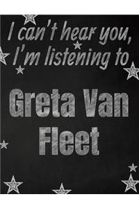 I can't hear you, I'm listening to Greta Van Fleet creative writing lined notebook