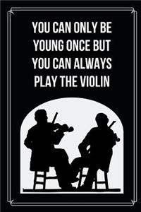You Can Only Be Young Once But You Can Always Play The violin