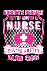 Nobody's Perfect But If You're A Nurse You're Pretty Damn Close